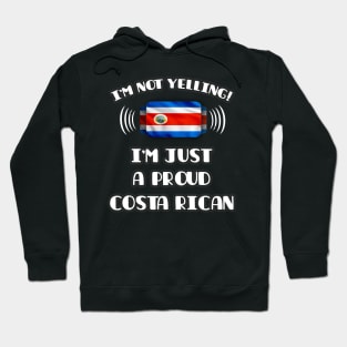 I'm Not Yelling I'm A Proud Costa Rican - Gift for Costa Rican With Roots From Costa Rica Hoodie